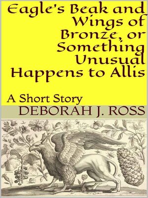 cover image of Eagle's Beak and Wings of Bronze, or Something Unusual Happens to Allis